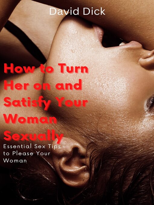 Title details for How to Turn Her on and Satisfy Your Woman Sexually by David Dick - Available